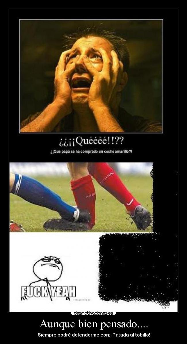 Aunque bien pensado.... - Siempre podré defenderme con: ¡Patada al tobillo!