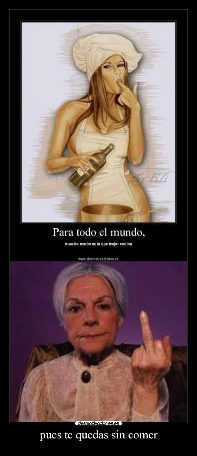 pues te quedas sin comer -  