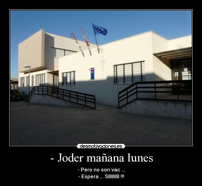- Joder mañana lunes - - Pero no son vac ...
- Espera ... SIIIIIIIII !!!