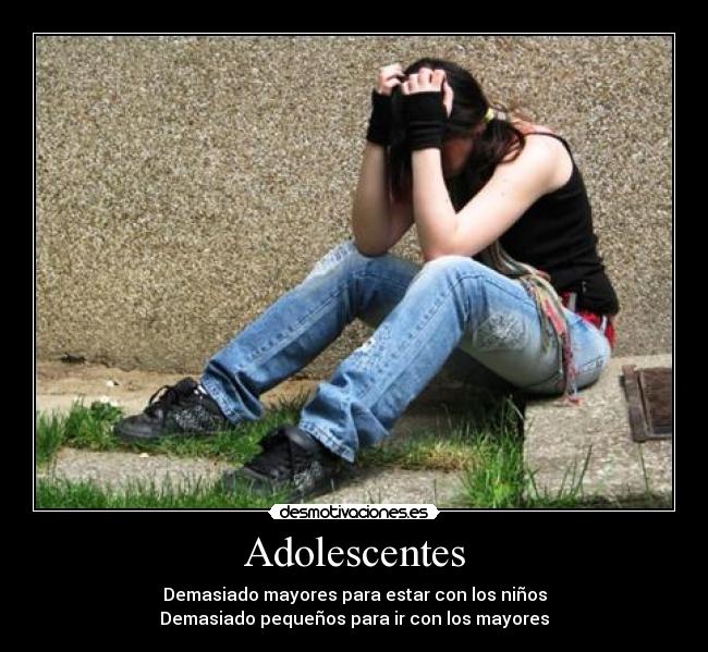 Adolescentes - Demasiado mayores para estar con los niños
Demasiado pequeños para ir con los mayores