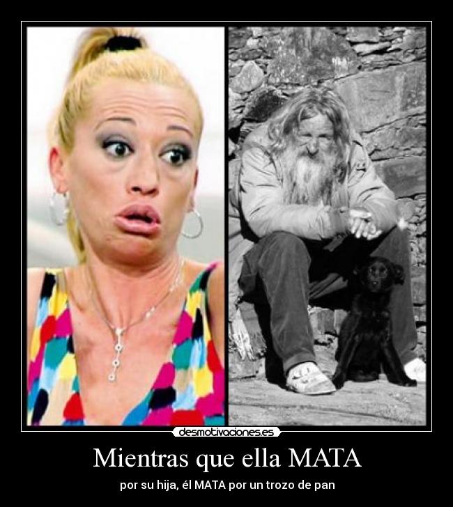 Mientras que ella MATA - por su hija, él MATA por un trozo de pan