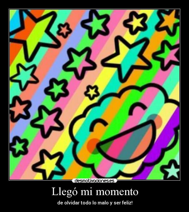 Llegó mi momento - de olvidar todo lo malo y ser feliz!