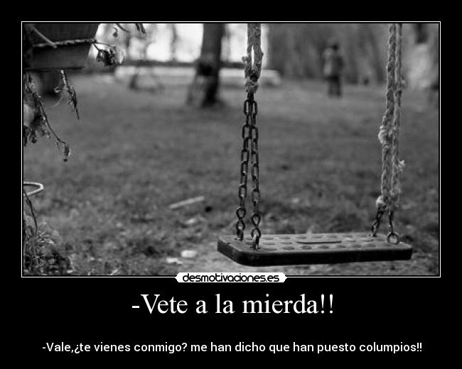 -Vete a la mierda!! -