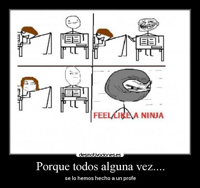 Porque todos alguna vez.... - se lo hemos hecho a un profe