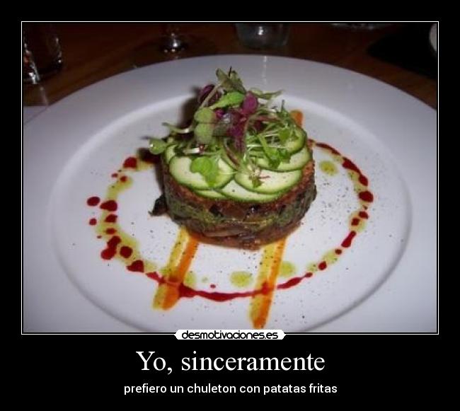 Yo, sinceramente - prefiero un chuleton con patatas fritas