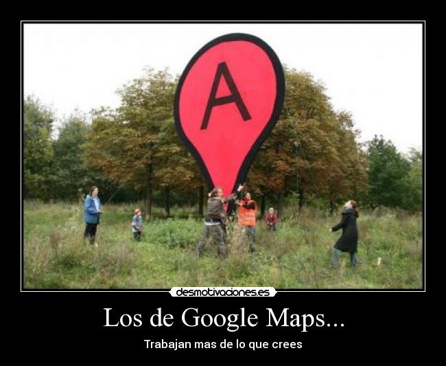 Los de Google Maps... -