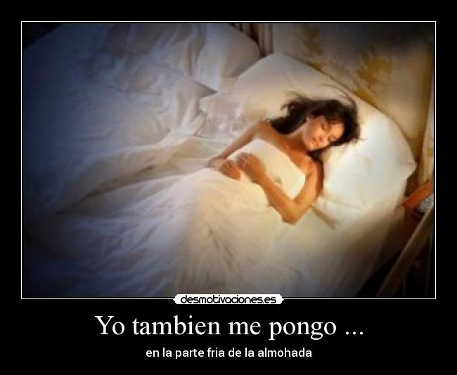 Yo tambien me pongo ... - en la parte fria de la almohada