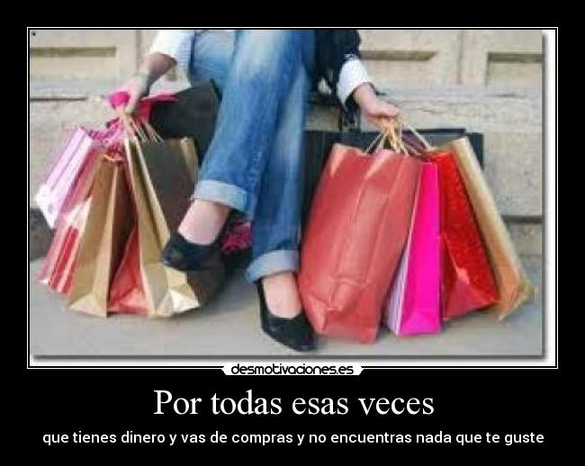 Por todas esas veces - que tienes dinero y vas de compras y no encuentras nada que te guste