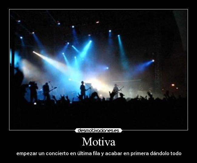 Motiva - empezar un concierto en última fila y acabar en primera dándolo todo