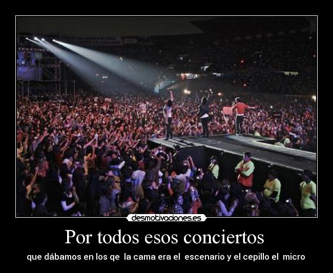 Por todos esos conciertos -