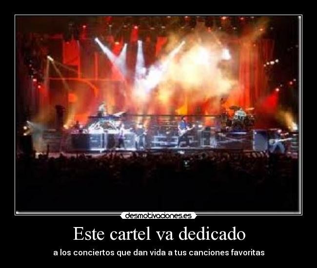 Este cartel va dedicado - a los conciertos que dan vida a tus canciones favoritas
