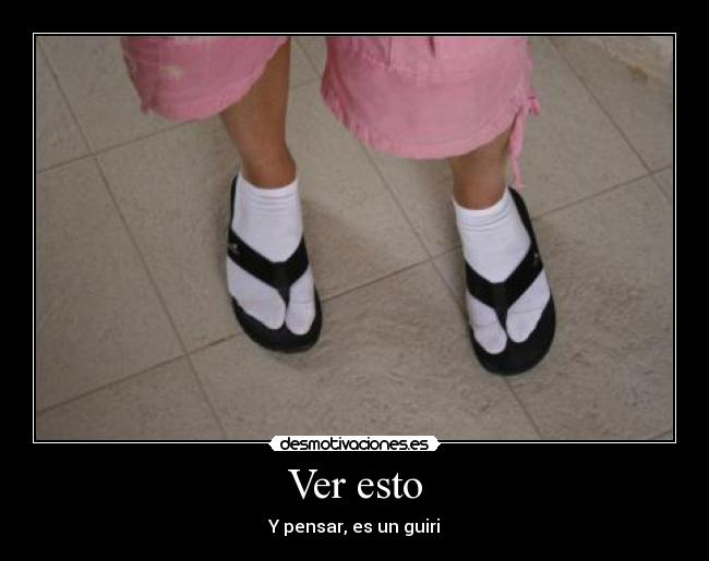 Ver esto - Y pensar, es un guiri