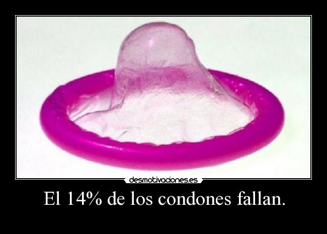 El 14% de los condones fallan. - 