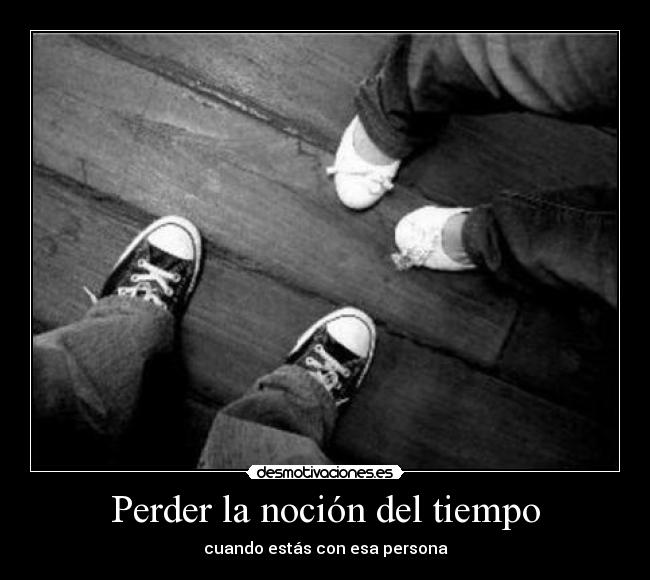 Perder la noción del tiempo - cuando estás con esa persona