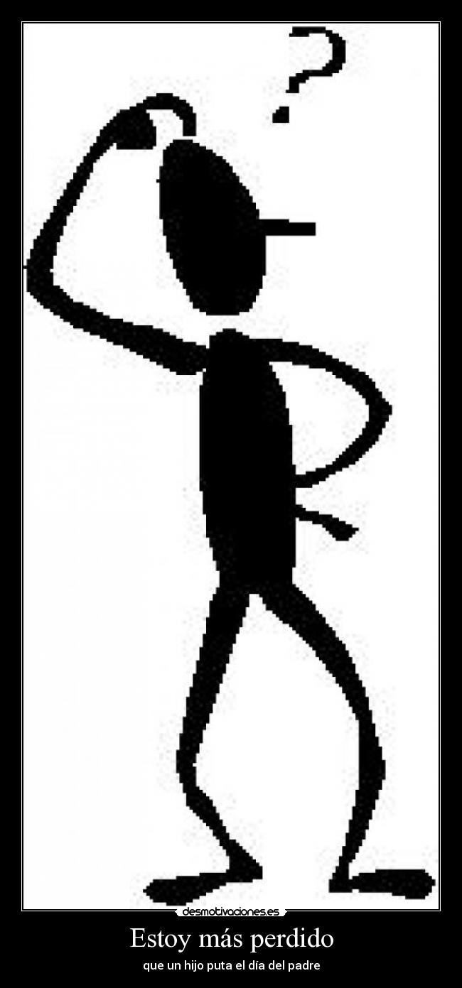 Estoy más perdido - que un hijo puta el día del padre