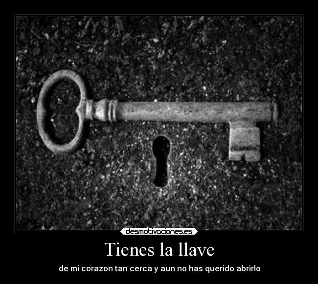 Tienes la llave - de mi corazon tan cerca y aun no has querido abrirlo