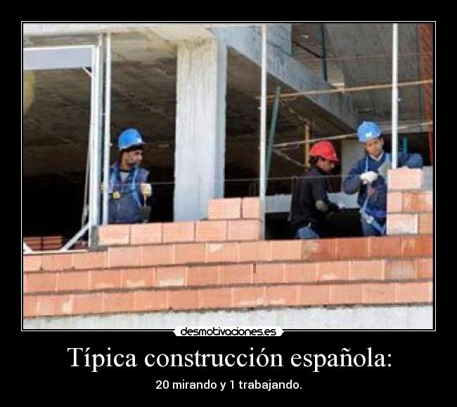 Típica construcción española: - 20 mirando y 1 trabajando.