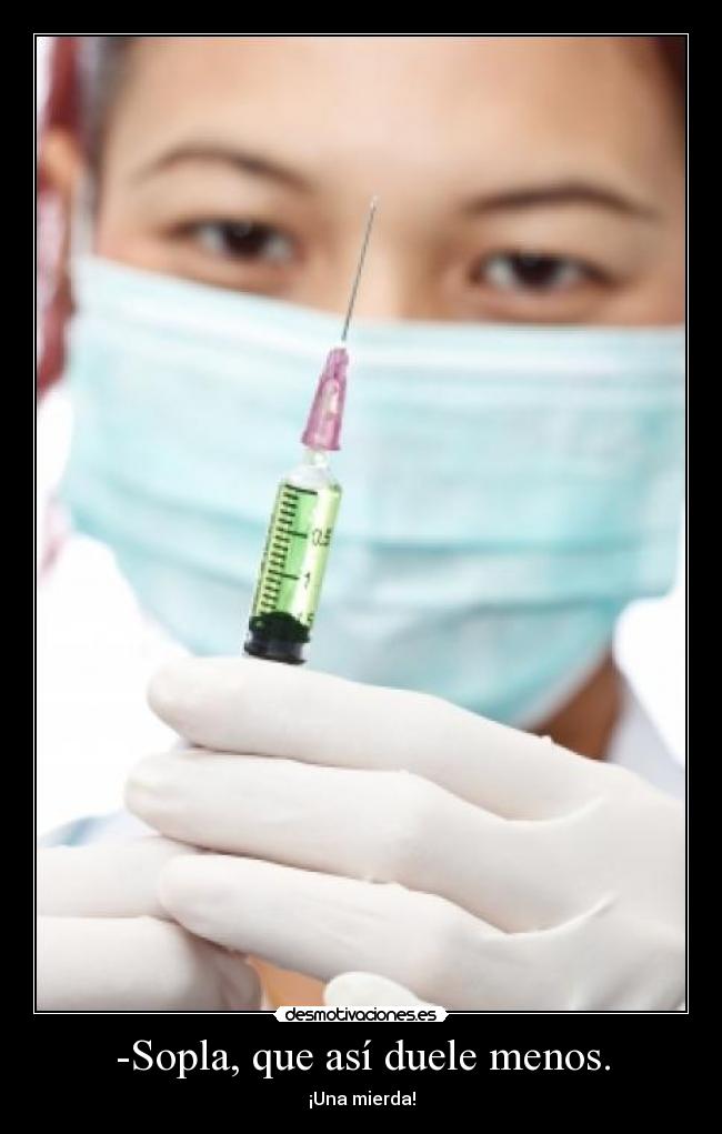 -Sopla, que así duele menos. -