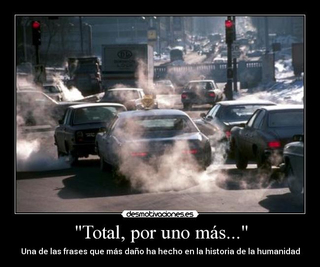 carteles contaminacion fumar beber total por uno mas dano contaminar co2 frases humanidad desmotivaciones