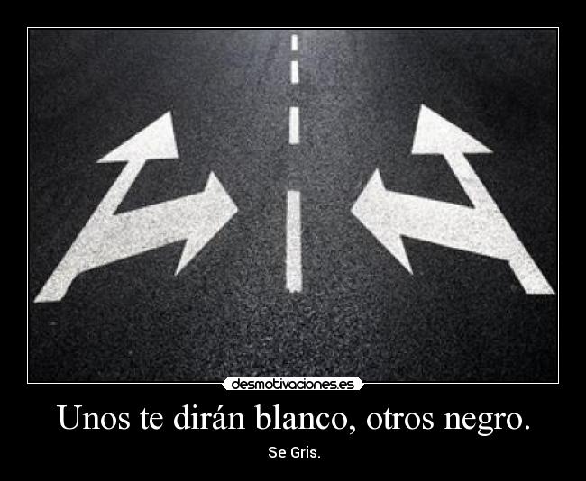 Unos te dirán blanco, otros negro. - Se Gris.