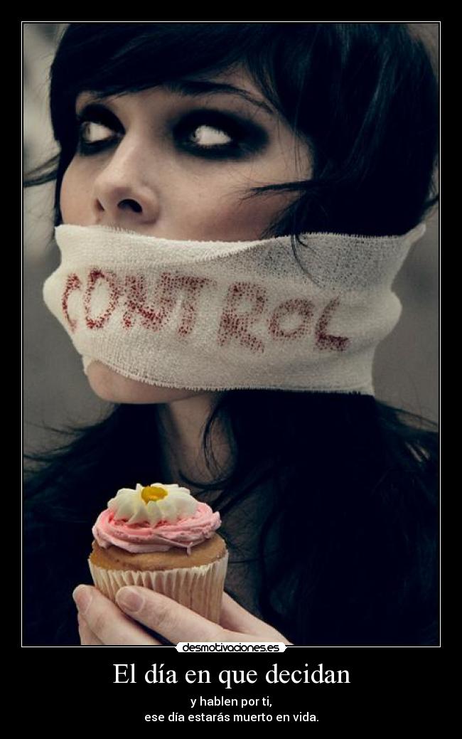 El día en que decidan - y hablen por ti,
ese día estarás muerto en vida.