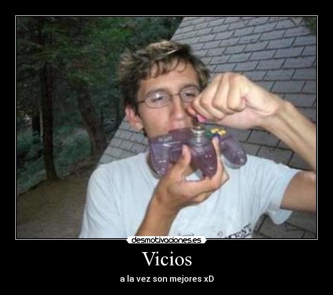Vicios - a la vez son mejores xD
