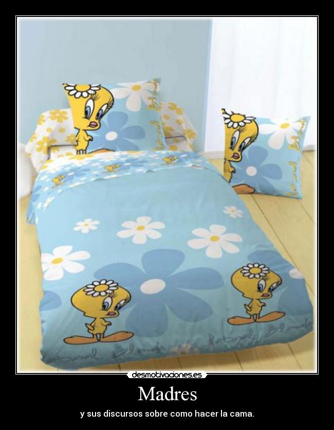 Madres - y sus discursos sobre como hacer la cama.