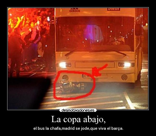 La copa abajo, - el bus la chafa,madrid se jode,que viva el barça.