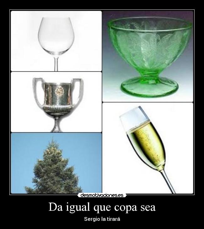 Da igual que copa sea - 
