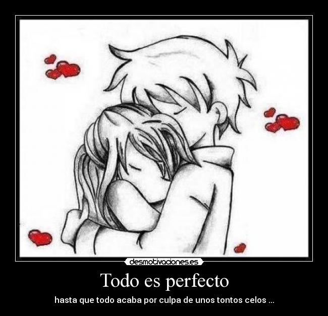 Todo es perfecto - hasta que todo acaba por culpa de unos tontos celos ...
