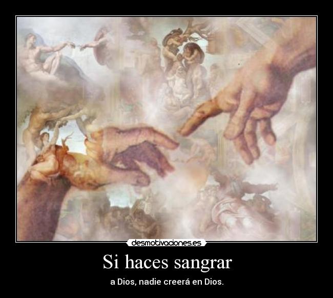 Si haces sangrar - a Dios, nadie creerá en Dios.
