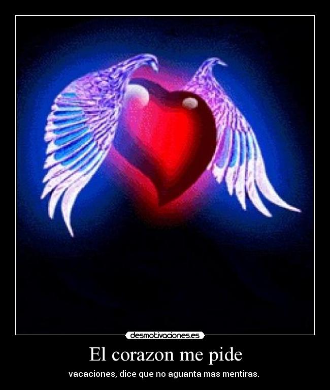 El corazon me pide - vacaciones, dice que no aguanta mas mentiras.