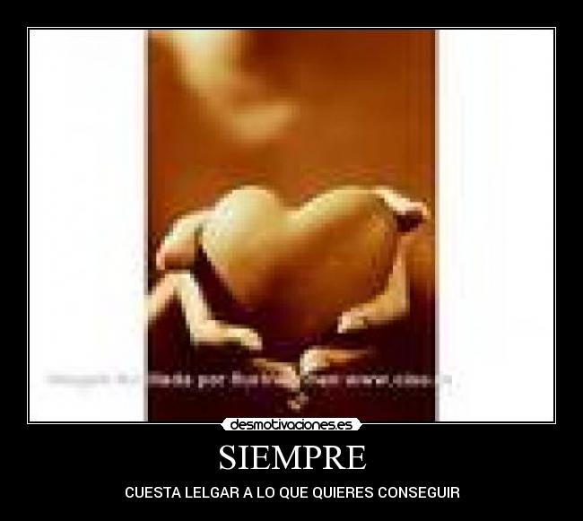 SIEMPRE - CUESTA LELGAR A LO QUE QUIERES CONSEGUIR