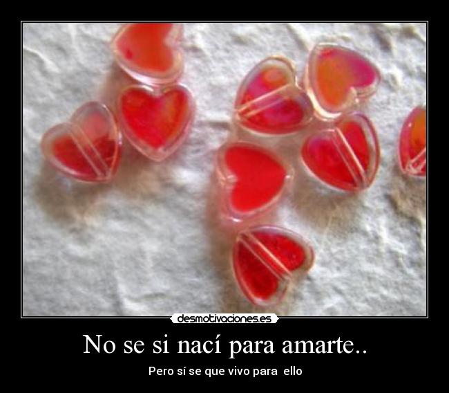 No se si nací para amarte.. - 