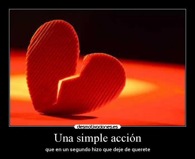 Una simple acción - que en un segundo hizo que deje de querete