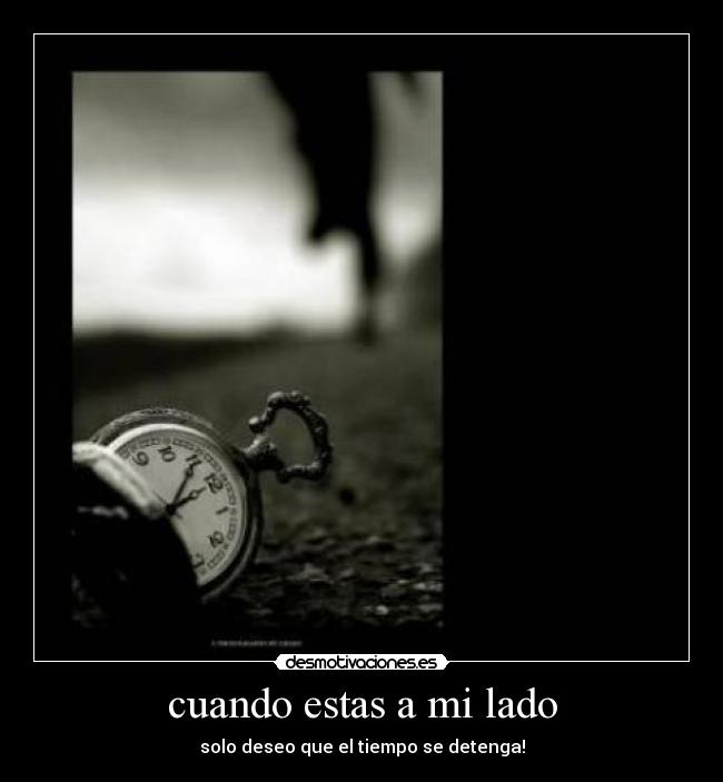 cuando estas a mi lado - solo deseo que el tiempo se detenga!
