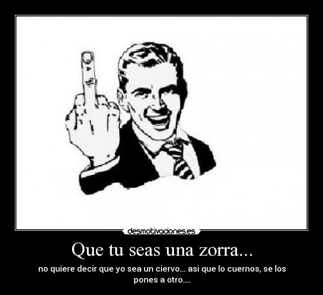 Que tu seas una zorra... - 