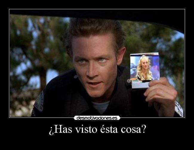 ¿Has visto ésta cosa? -