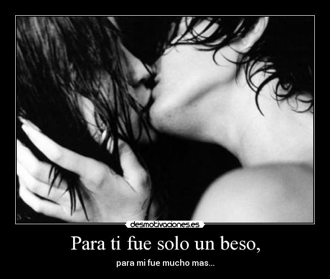 Para ti fue solo un beso, -
