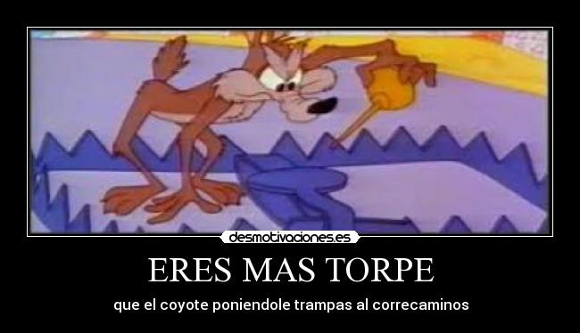 ERES MAS TORPE - 