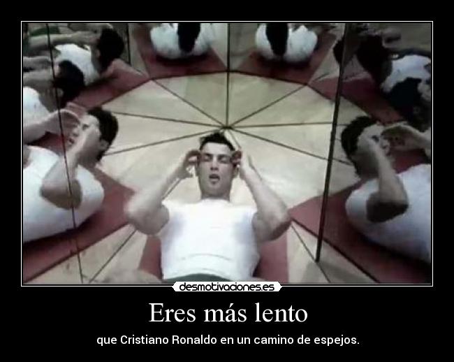 Eres más lento -