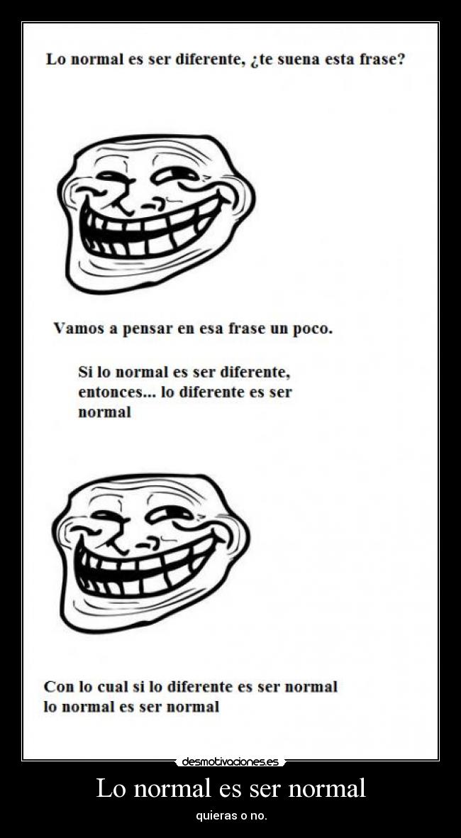 Lo normal es ser normal - quieras o no.