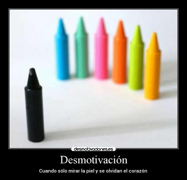 Desmotivación - Cuando sólo mirar la piel y se olvidan el corazón 