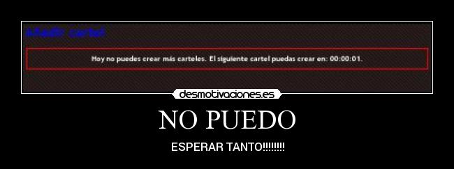 NO PUEDO - ESPERAR TANTO!!!!!!!!