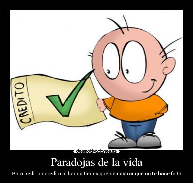 Paradojas de la vida - Para pedir un crédito al banco tienes que demostrar que no te hace falta