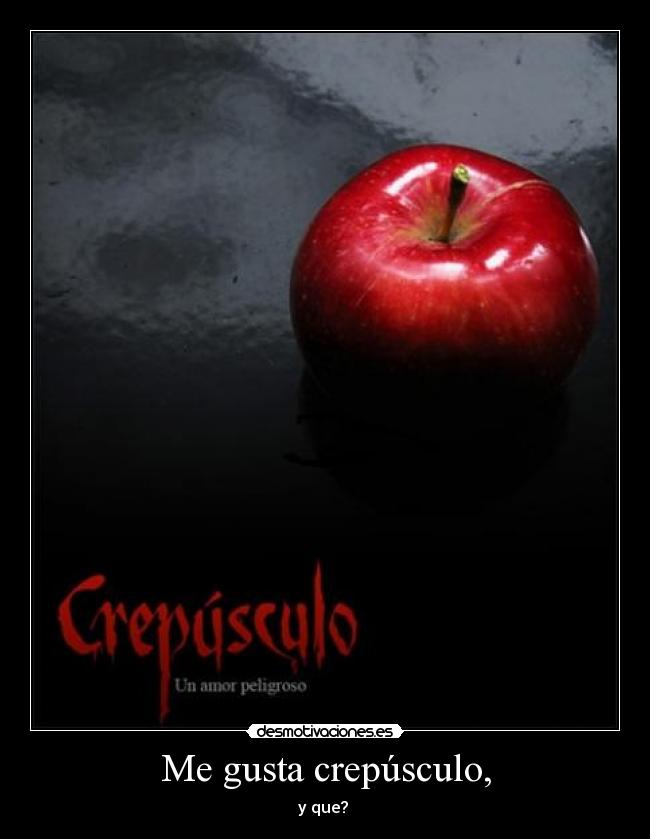 Me gusta crepúsculo, - y que? 