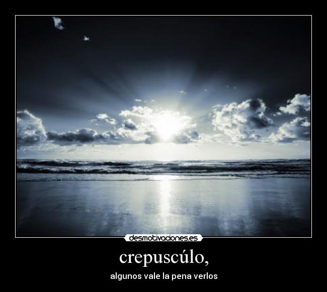 crepuscúlo, - algunos vale la pena verlos