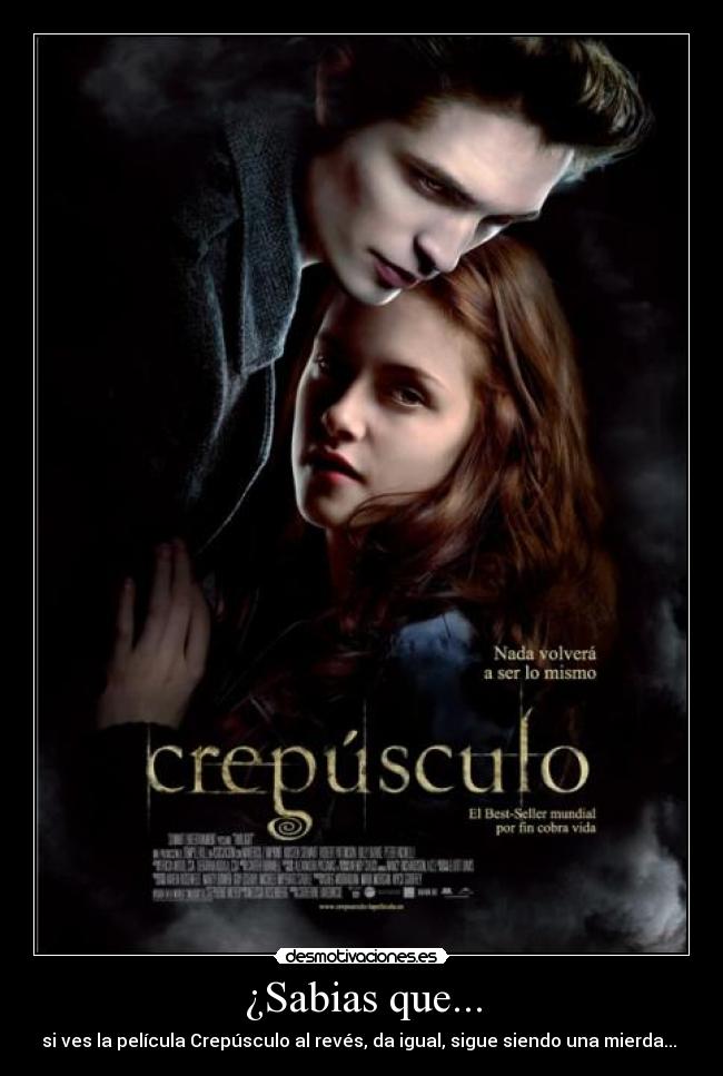 ¿Sabias que... - si ves la película Crepúsculo al revés, da igual, sigue siendo una mierda... 