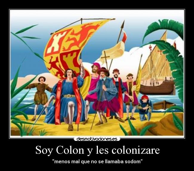 Soy Colon y les colonizare - menos mal que no se llamaba sodom