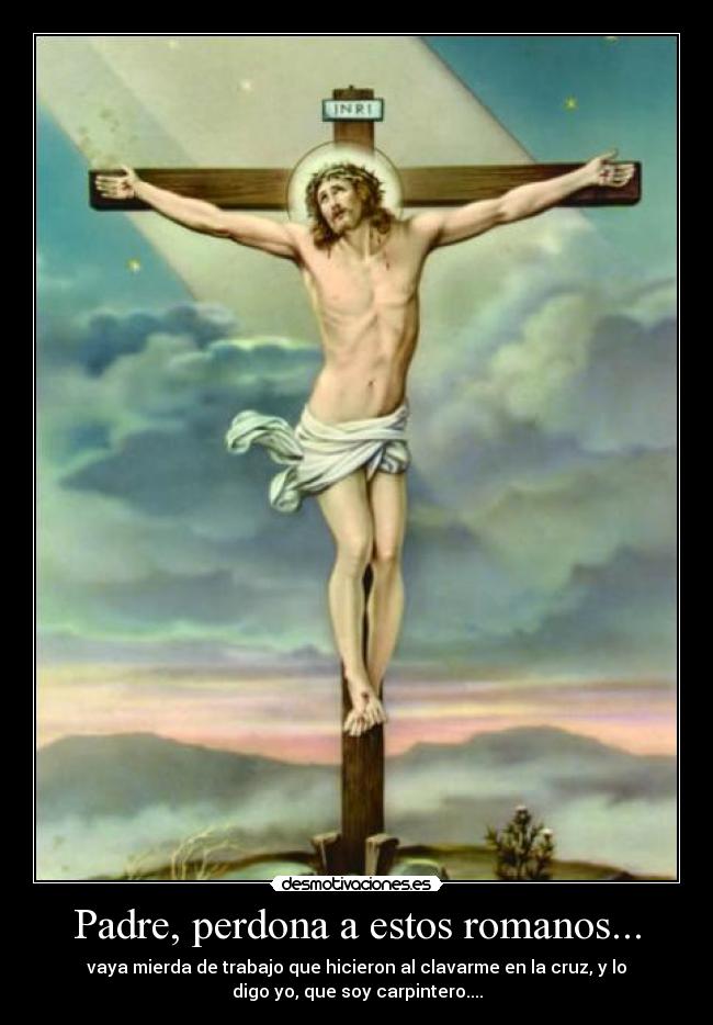 Padre, perdona a estos romanos... -